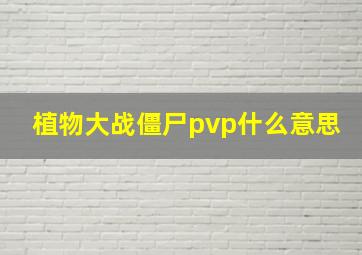 植物大战僵尸pvp什么意思