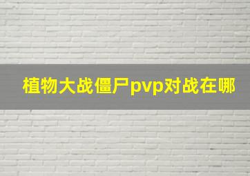 植物大战僵尸pvp对战在哪