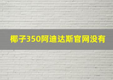 椰子350阿迪达斯官网没有