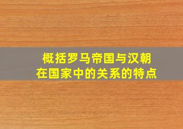 概括罗马帝国与汉朝在国家中的关系的特点