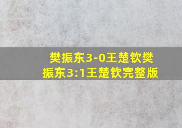 樊振东3-0王楚钦樊振东3:1王楚钦完整版