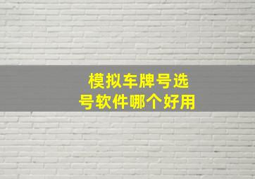 模拟车牌号选号软件哪个好用