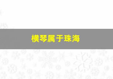 横琴属于珠海