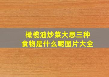 橄榄油炒菜大忌三种食物是什么呢图片大全