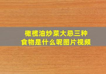 橄榄油炒菜大忌三种食物是什么呢图片视频