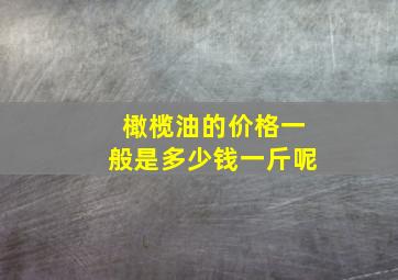 橄榄油的价格一般是多少钱一斤呢