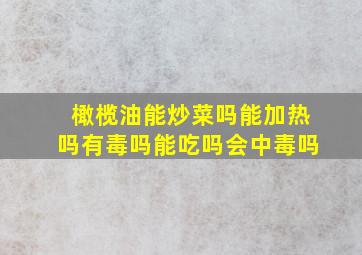 橄榄油能炒菜吗能加热吗有毒吗能吃吗会中毒吗