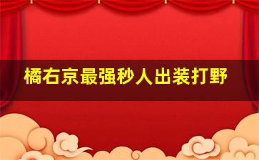 橘右京最强秒人出装打野