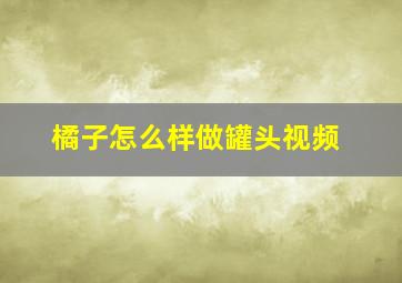 橘子怎么样做罐头视频