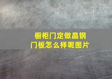 橱柜门定做晶钢门板怎么样呢图片