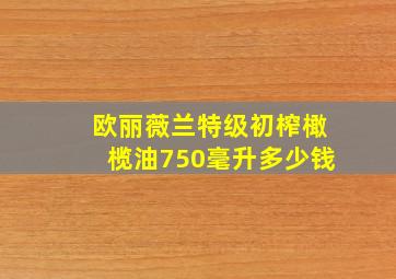 欧丽薇兰特级初榨橄榄油750毫升多少钱