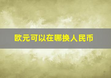 欧元可以在哪换人民币