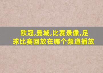 欧冠,曼城,比赛录像,足球比赛回放在哪个频道播放