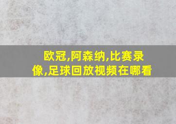 欧冠,阿森纳,比赛录像,足球回放视频在哪看