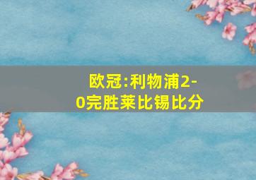 欧冠:利物浦2-0完胜莱比锡比分