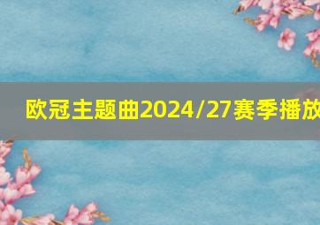 欧冠主题曲2024/27赛季播放