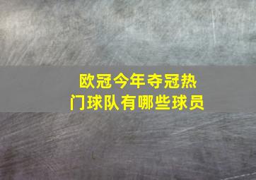 欧冠今年夺冠热门球队有哪些球员