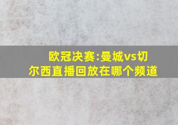 欧冠决赛:曼城vs切尔西直播回放在哪个频道