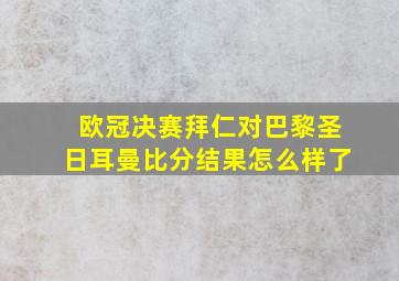 欧冠决赛拜仁对巴黎圣日耳曼比分结果怎么样了