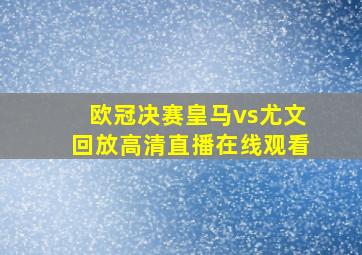 欧冠决赛皇马vs尤文回放高清直播在线观看