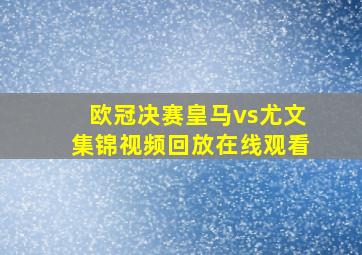 欧冠决赛皇马vs尤文集锦视频回放在线观看