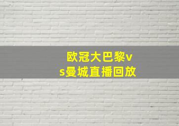 欧冠大巴黎vs曼城直播回放