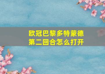 欧冠巴黎多特蒙德第二回合怎么打开