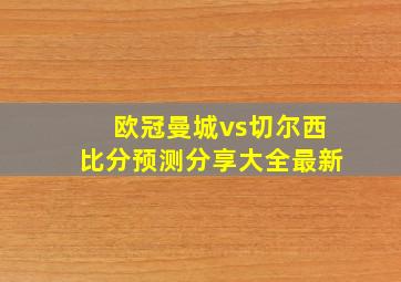 欧冠曼城vs切尔西比分预测分享大全最新