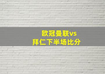 欧冠曼联vs拜仁下半场比分