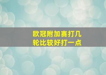 欧冠附加赛打几轮比较好打一点