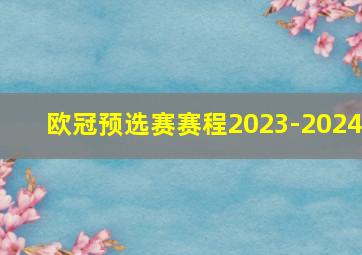 欧冠预选赛赛程2023-2024