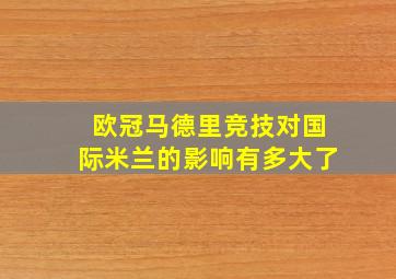 欧冠马德里竞技对国际米兰的影响有多大了