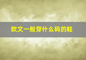 欧文一般穿什么码的鞋