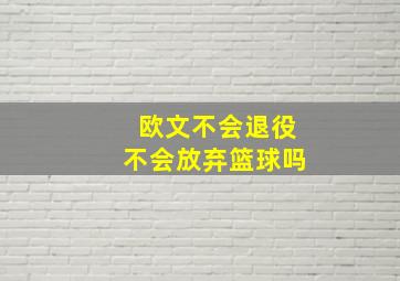 欧文不会退役不会放弃篮球吗