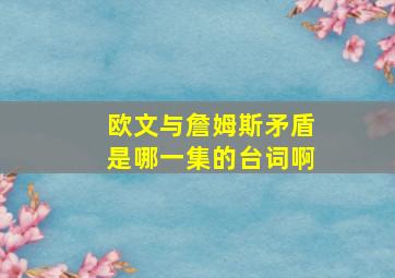 欧文与詹姆斯矛盾是哪一集的台词啊