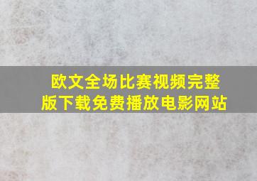 欧文全场比赛视频完整版下载免费播放电影网站