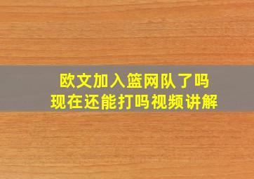 欧文加入篮网队了吗现在还能打吗视频讲解