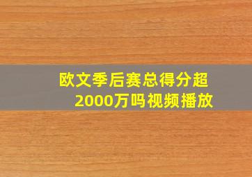 欧文季后赛总得分超2000万吗视频播放