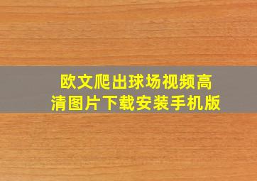 欧文爬出球场视频高清图片下载安装手机版