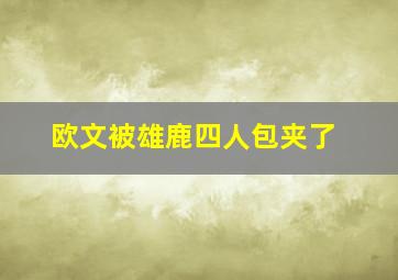 欧文被雄鹿四人包夹了