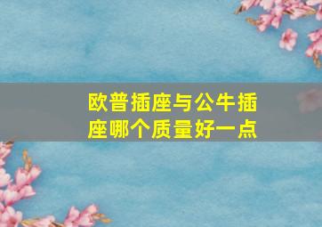 欧普插座与公牛插座哪个质量好一点