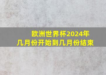 欧洲世界杯2024年几月份开始到几月份结束