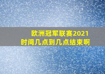 欧洲冠军联赛2021时间几点到几点结束啊