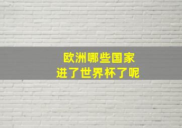 欧洲哪些国家进了世界杯了呢