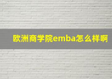 欧洲商学院emba怎么样啊