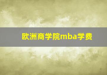 欧洲商学院mba学费