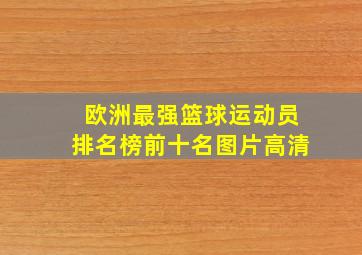 欧洲最强篮球运动员排名榜前十名图片高清