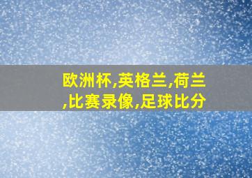 欧洲杯,英格兰,荷兰,比赛录像,足球比分