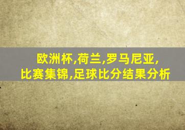 欧洲杯,荷兰,罗马尼亚,比赛集锦,足球比分结果分析