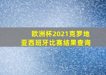 欧洲杯2021克罗地亚西班牙比赛结果查询